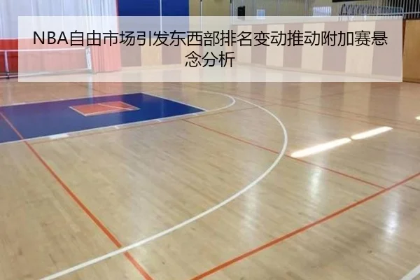 NBA自由市场引发东西部排名变动推动附加赛悬念分析